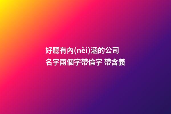 好聽有內(nèi)涵的公司名字兩個字帶倫字 帶含義-第1張-公司起名-玄機(jī)派